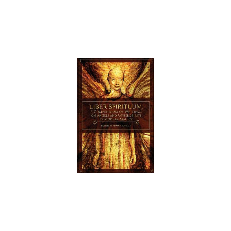 Liber Spirituum: A Compendium of Writings on Angels and Other Spirits in Modern Magick