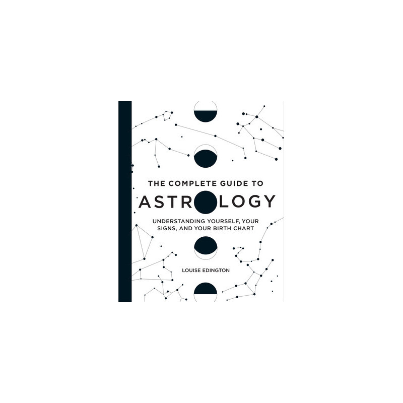 The Complete Guide to Astrology: Understanding Yourself, Your Signs, and Your Birth Chart