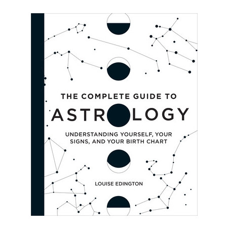 The Complete Guide to Astrology: Understanding Yourself, Your Signs, and Your Birth Chart