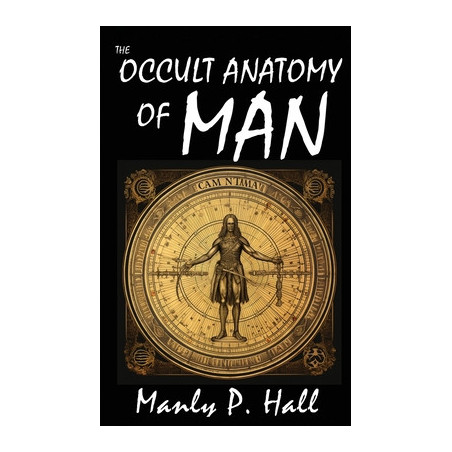 The Occult Anatomy of Man: To Which Is Added a Treatise on Occult Masonry