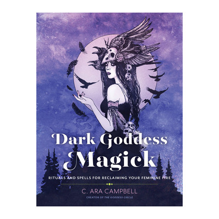 Dark Goddess Magick: Rituals and Spells for Reclaiming Your Feminine Fire