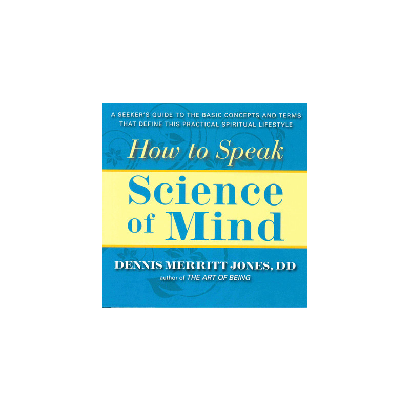 How to Speak Science of Mind: A Seeker's Guide to the Basic Concepts and Terms That Define This Practical Spiritual Lifestyle