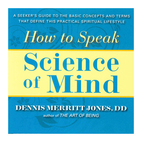 How to Speak Science of Mind: A Seeker's Guide to the Basic Concepts and Terms That Define This Practical Spiritual Lifestyle