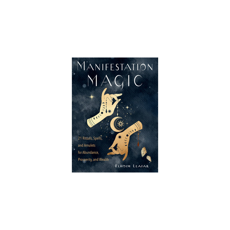 Manifestation Magic: 21 Rituals, Spells, and Amulets for Abundance, Prosperity, and Wealth