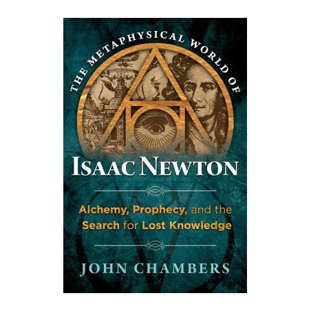 The Metaphysical World of Isaac Newton: Alchemy, Prophecy, and the Search for Lost Knowledge