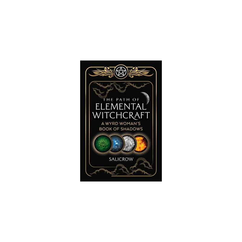 The Path of Elemental Witchcraft: A Wyrd Woman's Book of Shadows