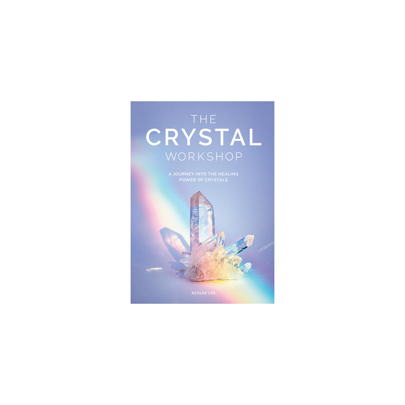 The Crystal Workshop: A Journey Into the Healing Power of Crystals