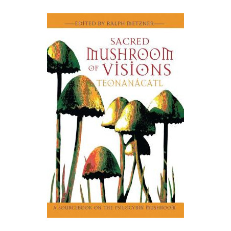 Sacred Mushroom of Visions: Teonan�catl: A Sourcebook on the Psilocybin Mushroom