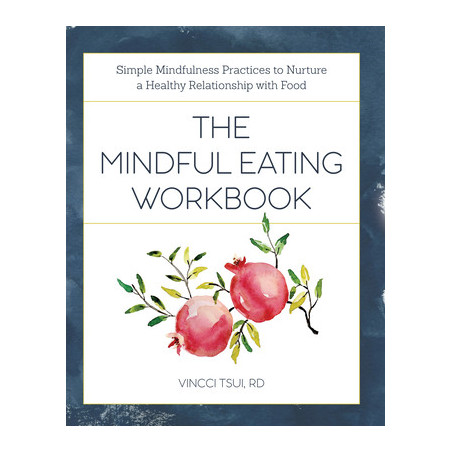 The Mindful Eating Workbook: Simple Mindfulness Practices to Nurture a Healthy Relationship with Food