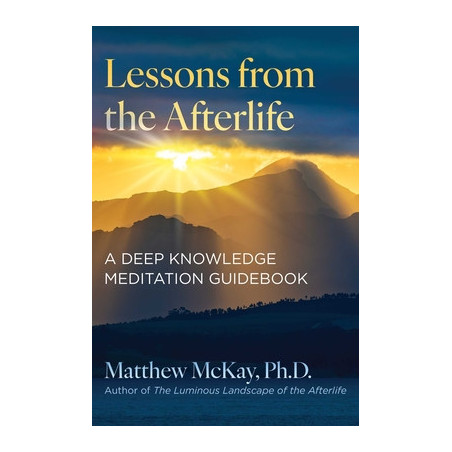 Lessons from the Afterlife: A Deep Knowledge Meditation Guidebook