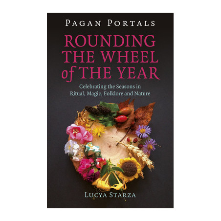 Pagan Portals - Rounding the Wheel of the Year: Celebrating the Seasons in Ritual, Magic, Folklore and Nature