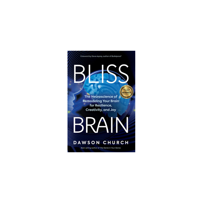 Bliss Brain: The Neuroscience of Remodeling Your Brain for Resilience, Creativity, and Joy