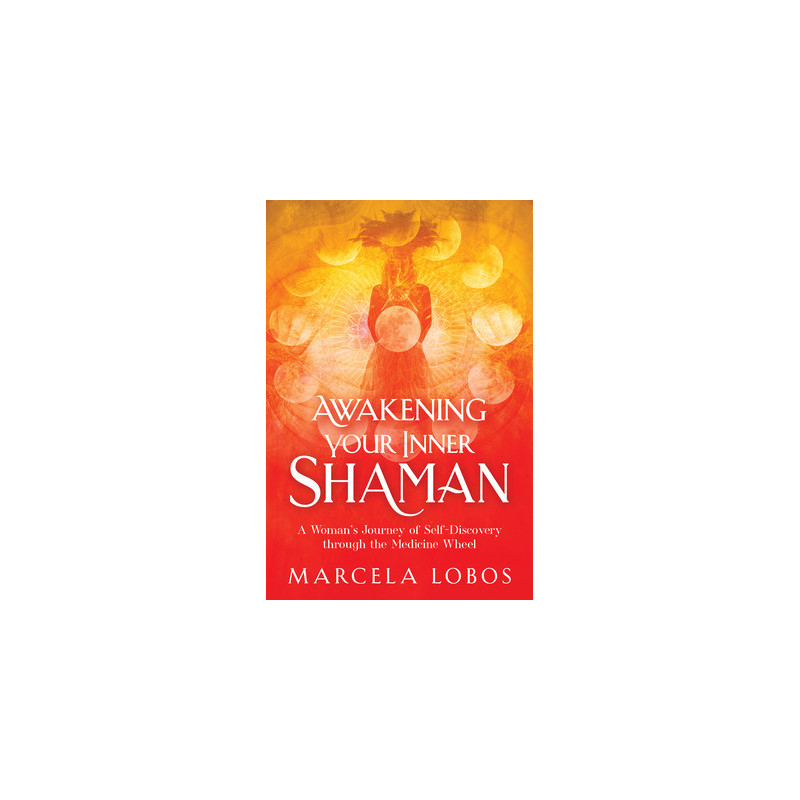 Awakening Your Inner Shaman: A Woman's Journey of Self-Discovery Through the Medicine Wheel