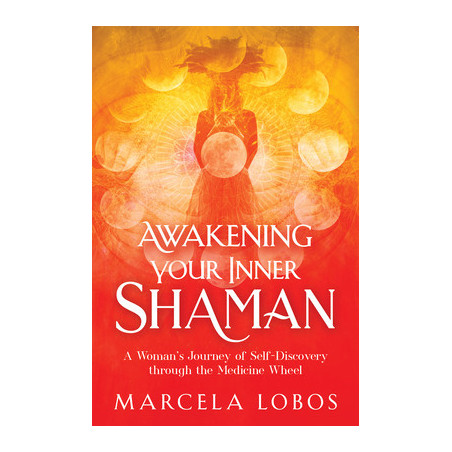 Awakening Your Inner Shaman: A Woman's Journey of Self-Discovery Through the Medicine Wheel