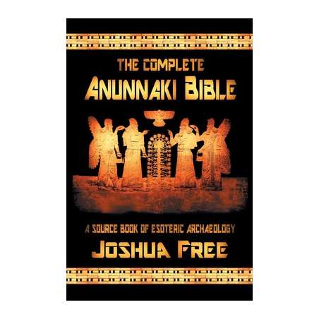 The Complete Anunnaki Bible: A Source Book of Esoteric Archaeology