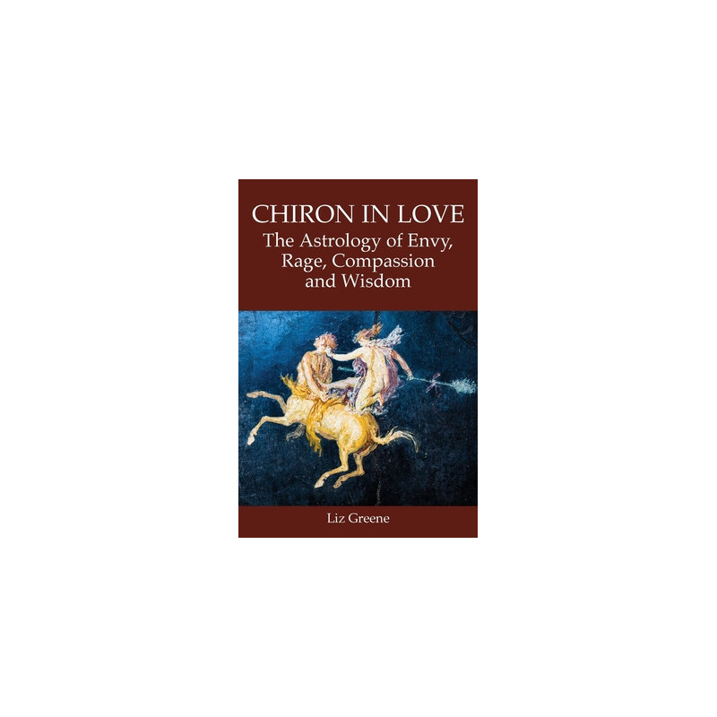 Chiron in Love: The Astrology of Envy, Rage, Compassion and Wisdom