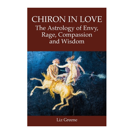 Chiron in Love: The Astrology of Envy, Rage, Compassion and Wisdom