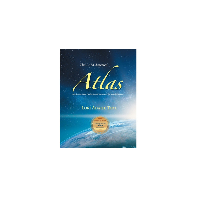 The I AM America Atlas for 2021 and Beyond: Based on the Maps, Prophecies, and Teachings of the Ascended Masters