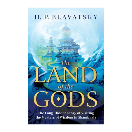 The Land of the Gods: The Long-Hidden Story of Visiting the Masters of Wisdom in Shambhala