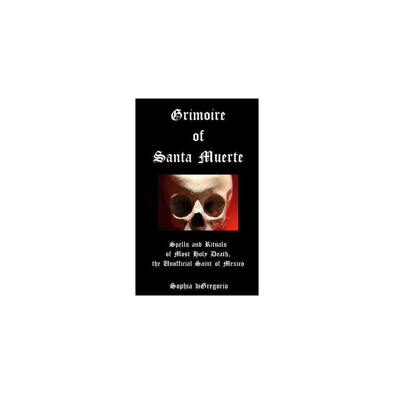 Grimoire of Santa Muerte: Spells and Rituals of Most Holy Death, the Unofficial