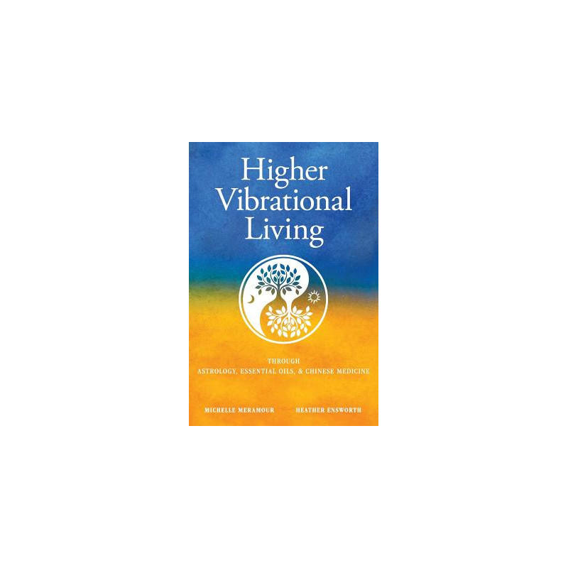 Higher Vibrational Living: Through Astrology, Essential Oils, and Chinese Medicine