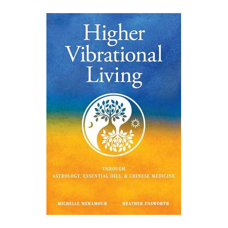 Higher Vibrational Living: Through Astrology, Essential Oils, and Chinese Medicine