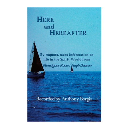 Here and Hereafter: By request, more information on life in the Spirit World from Monsignor Robert Hugh Benson