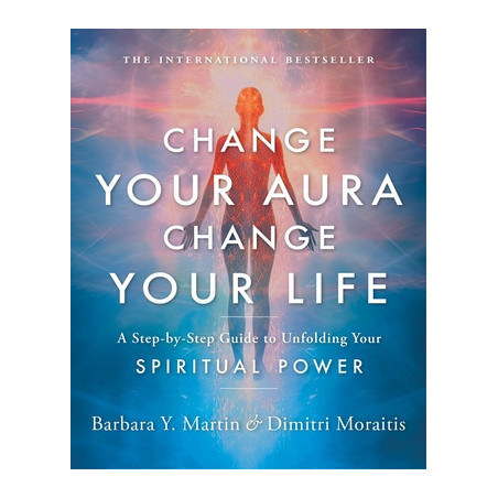 Change Your Aura, Change Your Life: A Step-By-Step Guide to Unfolding Your Spiritual Power