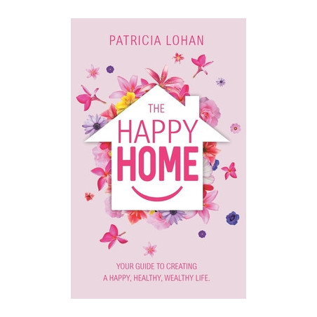 The Happy Home: Your Guide to Creating a Happy, Healthy, Wealthy Life