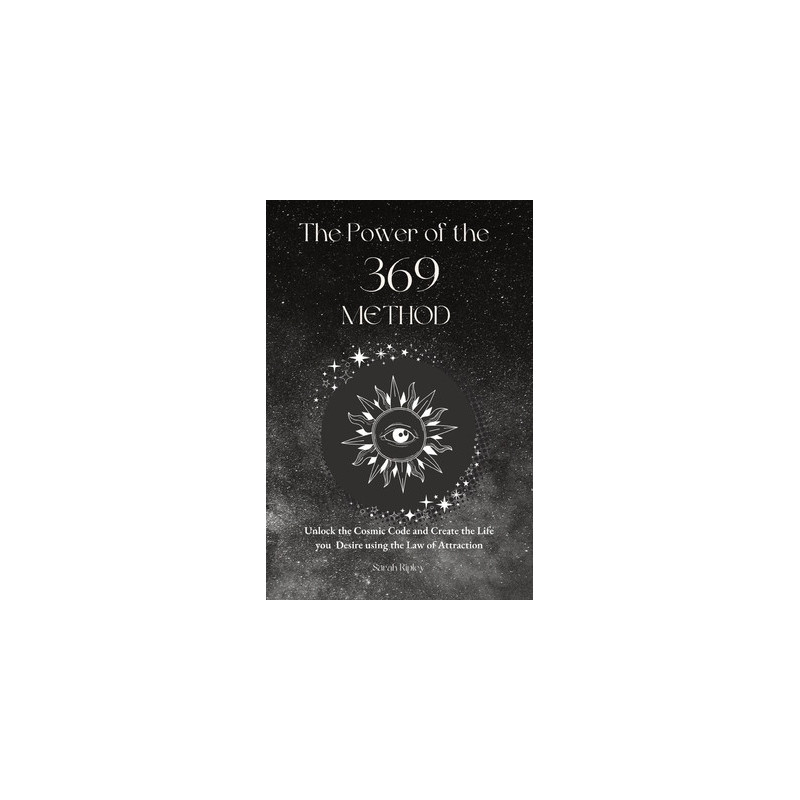 The Power of the 369 Method: Unlock the Cosmic Code and Create the Life You Desire Using the Law of Attractions