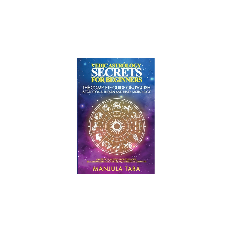 Vedic Astrology Secrets for Beginners: The Complete Guide on Jyotish and Traditional Indian and Hindu Astrology: Ancient Teachin