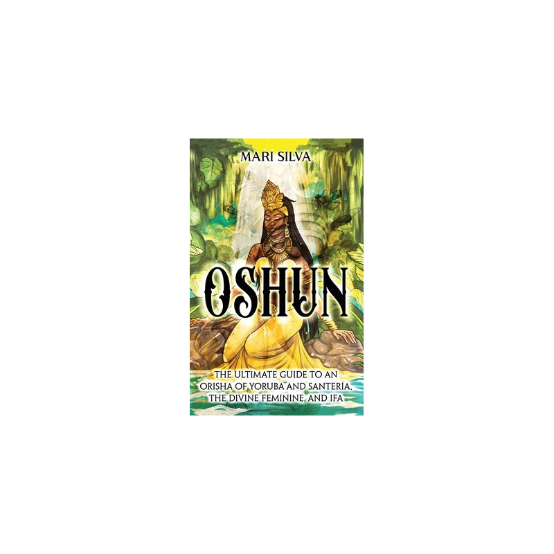 Oshun: The Ultimate Guide to an Orisha of Yoruba and Santer�a, the Divine Feminine, and Ifa