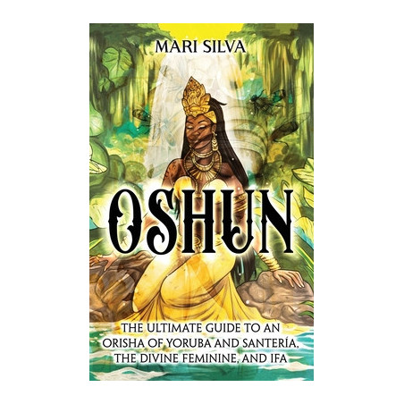 Oshun: The Ultimate Guide to an Orisha of Yoruba and Santer�a, the Divine Feminine, and Ifa