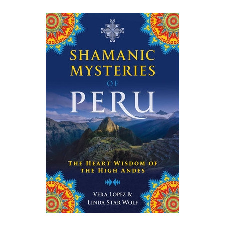 Shamanic Mysteries of Peru: The Heart Wisdom of the High Andes