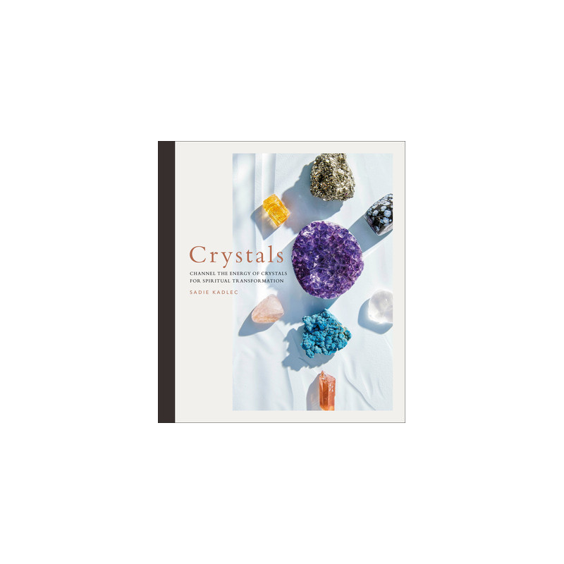 Crystals: Channel the Energy of Crystals for Spiritual Transformation