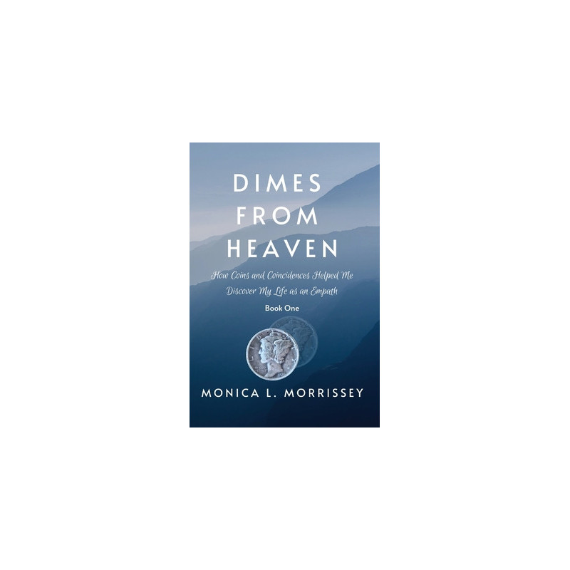 Dimes From Heaven: How Coins and Coincidences Helped Me Discover My Life as an Empath