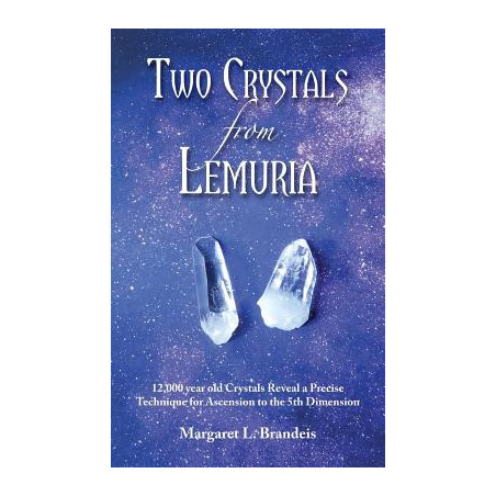 Two Crystals From Lemuria: 12,000 year old Crystals Reveal a Precise Technique for Ascension to the 5th Dimension