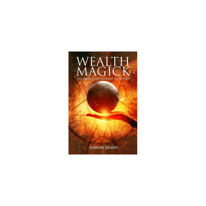 Wealth Magick: The Secrets of Extreme Prosperity