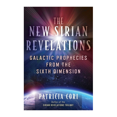 The New Sirian Revelations: Galactic Prophecies from the Sixth Dimension