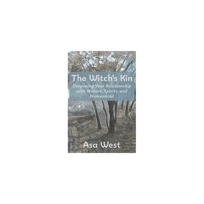 The Witch's Kin: Deepening Your Relationship with Nature, Spirits, and Humankind