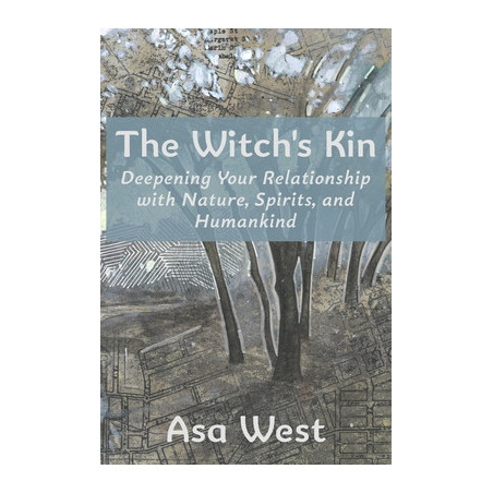 The Witch's Kin: Deepening Your Relationship with Nature, Spirits, and Humankind