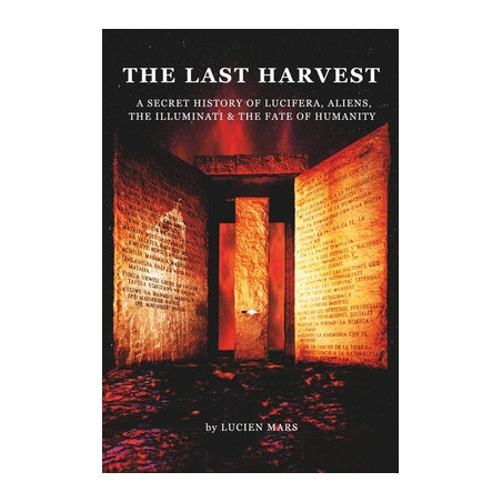 The Last Harvest: A Secret History of Lucifera, Aliens, The Illuminati  the Fate of Humanity