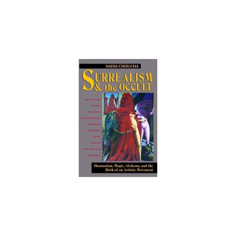 Surrealism and the Occult: Shamanism, Magic, Alchemy, and the Birth of an Artistic Movement