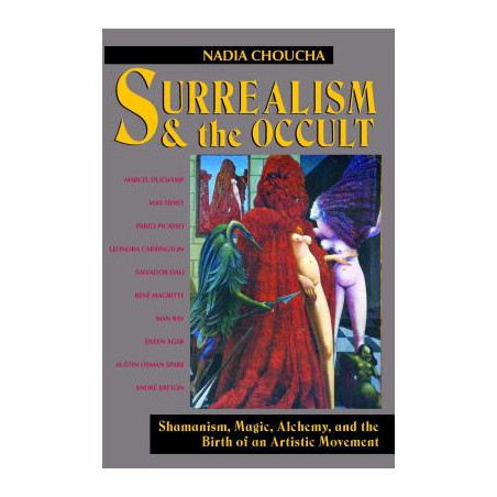 Surrealism and the Occult: Shamanism, Magic, Alchemy, and the Birth of an Artistic Movement