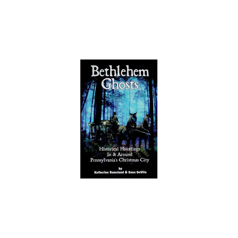 Bethlehem Ghosts: Historical Hauntings In  Around Pennsylvania's Christmas City