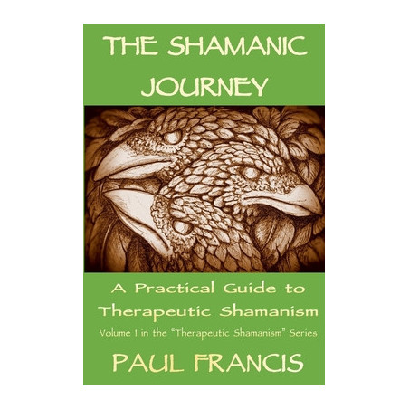 The Shamanic Journey: A Practical Guide to Therapeutic Shamanism