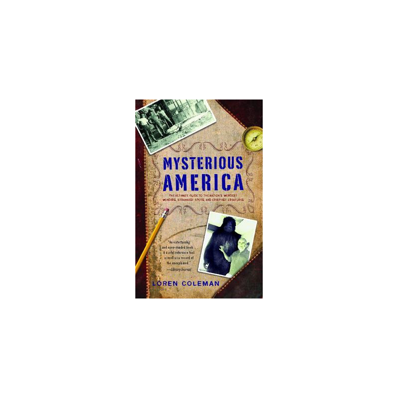 Mysterious America: The Ultimate Guide to the Nation's Weirdest Wonders, Strangest Spots, and Creepiest Creatures