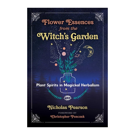 Flower Essences from the Witch's Garden: Plant Spirits in Magickal Herbalism