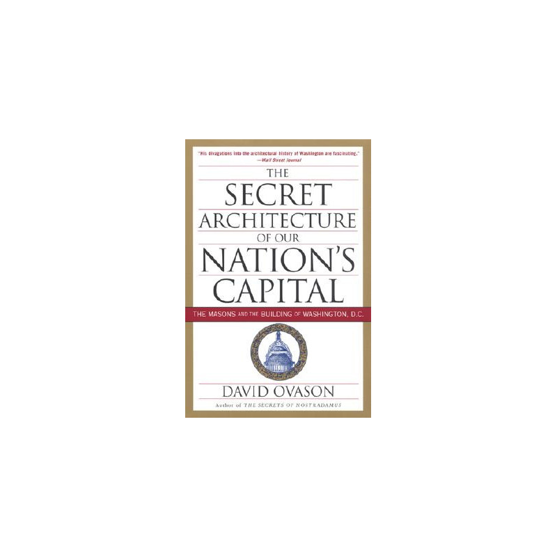 The Secret Architecture of Our Nation's Capital: The Masons and the Building of Washington, D.C.