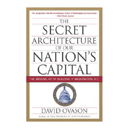 The Secret Architecture of Our Nation's Capital: The Masons and the Building of Washington, D.C.